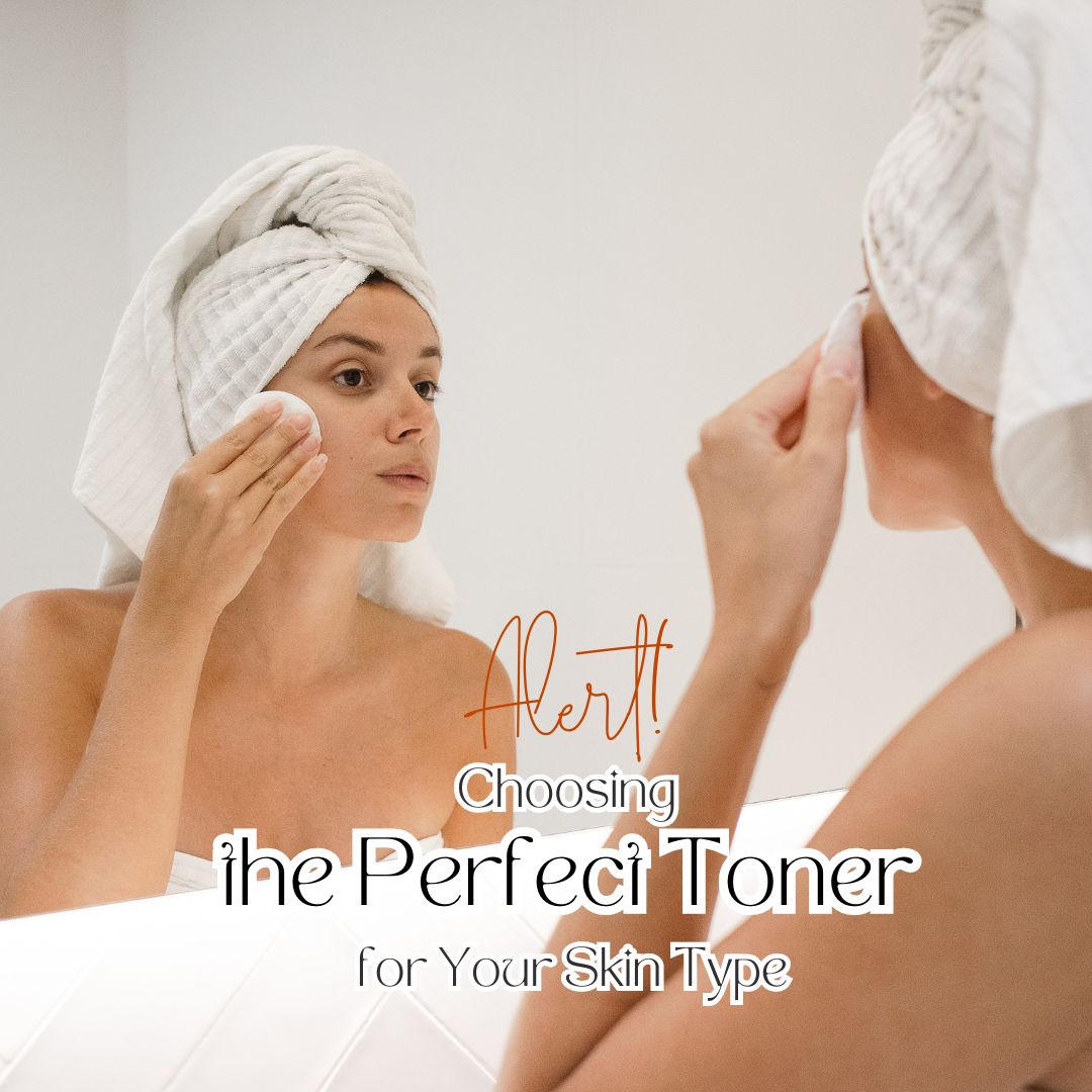 Choosing the Perfect Toner for Your Skin Type